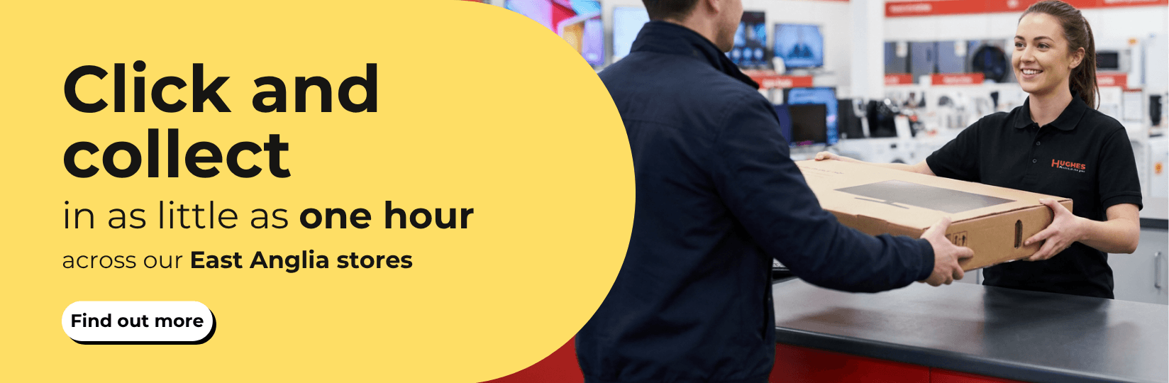 Click and collect in as little as one hour accross our East Anglia stores.